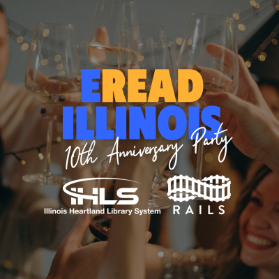 Image showing the text, "eRead Illinois 10th Anniversary Party" with the IHLS and RAILS logo. Text is over an image of people toasting with wine glases.